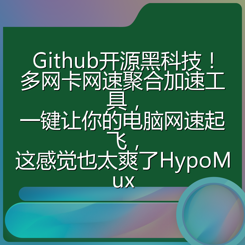 Github开源黑科技!多网卡网速聚合加速工具,一键让你的电脑网速起飞,这感觉也太爽了HypoMux