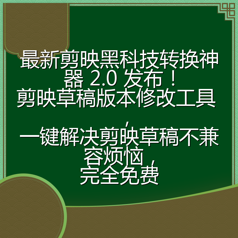 最新剪映黑科技转换神器 2.0 发布!剪映草稿版本修改工具 ,一键解决剪映草稿不兼容烦恼,完全免费
