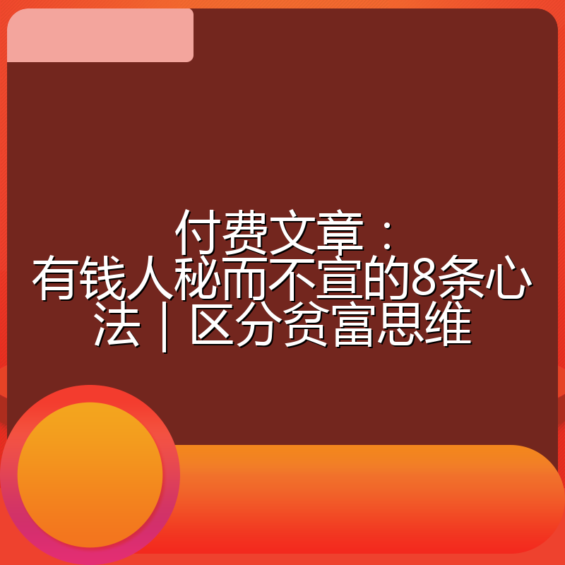 付费文章:有钱人秘而不宣的8条心法|区分贫富思维
