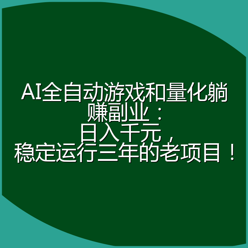 AI全自动游戏和量化躺赚副业:日入千元,稳定运行三年的老项目!