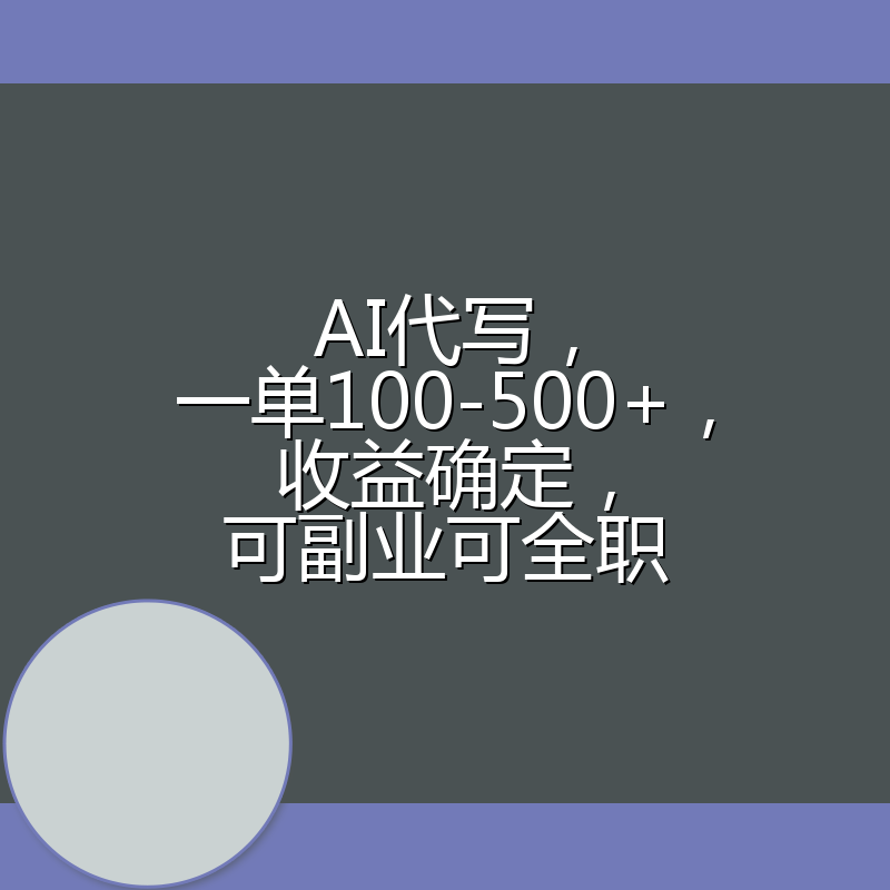 AI代写,一单100-500+,收益确定,可副业可全职