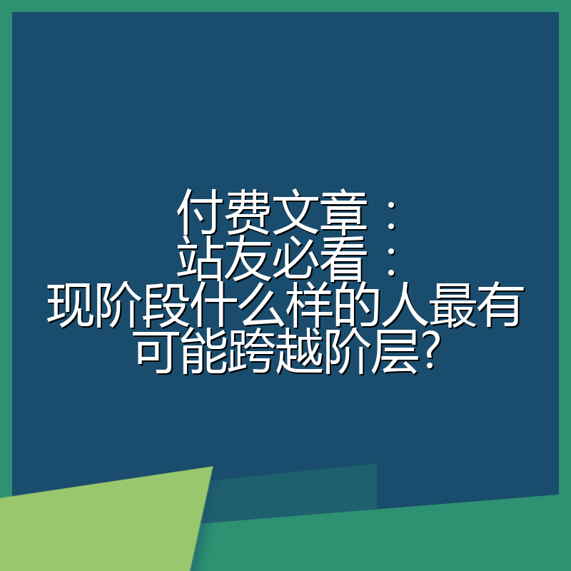 付费文章：站友必看：现阶段什么样的人最有可能跨越阶层?