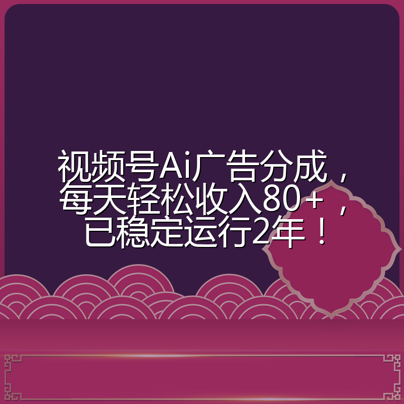 视频号Ai广告分成，每天轻松收入80+，已稳定运行2年！