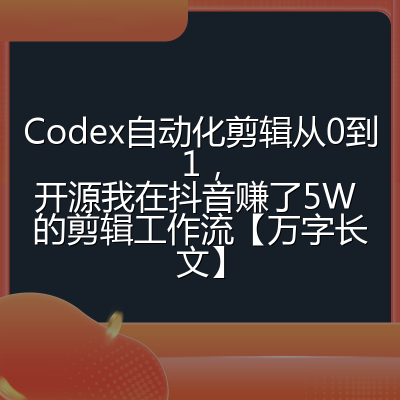 Codex自动化剪辑从0到1,开源我在抖音赚了5W 的剪辑工作流【万字长文】