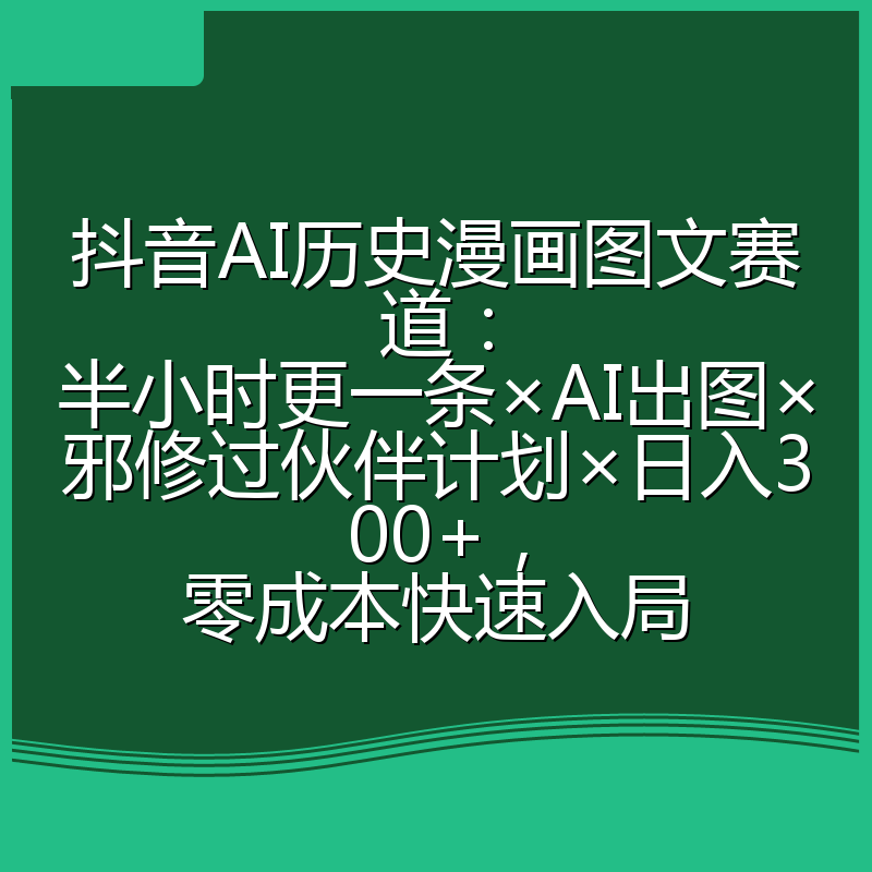 抖音AI历史漫画图文赛道:半小时更一条×AI出图×邪修过伙伴计划×日入300+,零成本快速入局