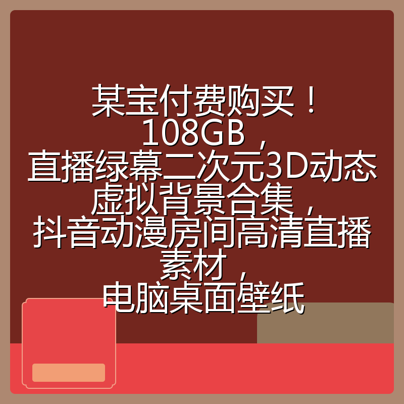 某宝付费购买!108GB,直播绿幕二次元3D动态虚拟背景合集,抖音动漫房间高清直播素材,电脑桌面壁纸
