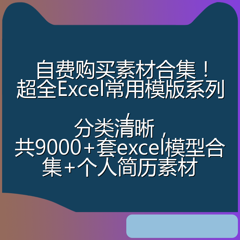 自费购买素材合集！超全Excel常用模版系列，分类清晰，共9000+套excel模型合集+个人简历素材
