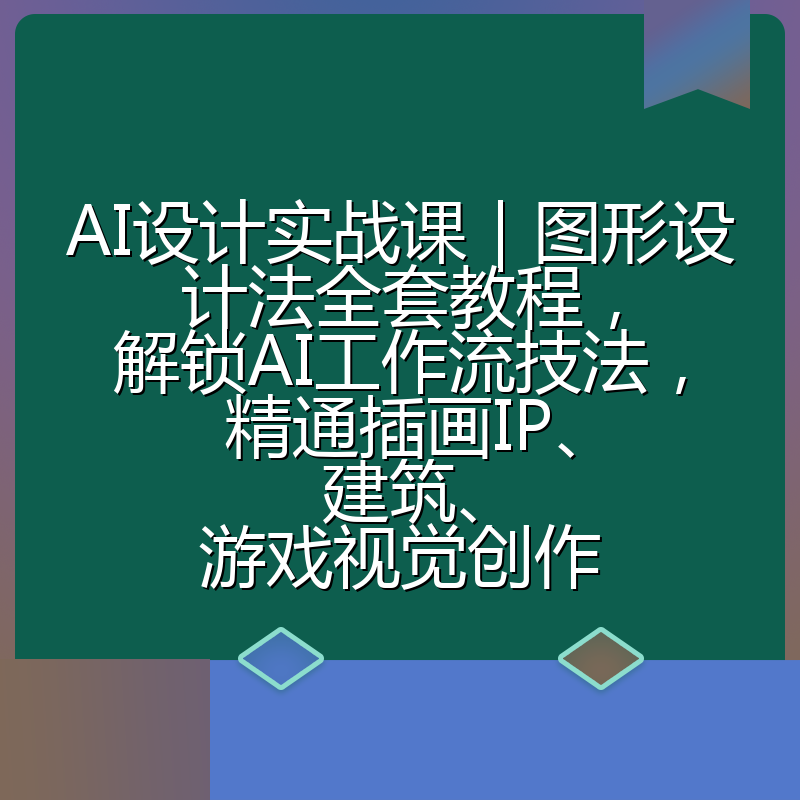 AI设计实战课｜图形设计法全套教程，解锁AI工作流技法，精通插画IP、建筑、游戏视觉创作