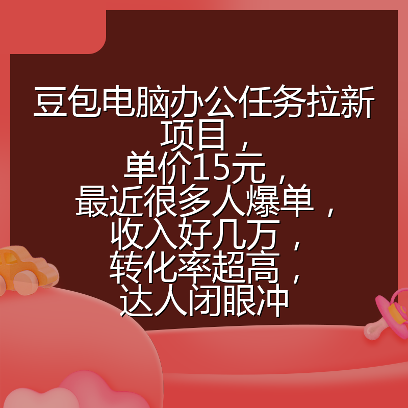 豆包电脑办公任务拉新项目,单价15元,最近很多人爆单,收入好几万,转化率超高,达人闭眼冲