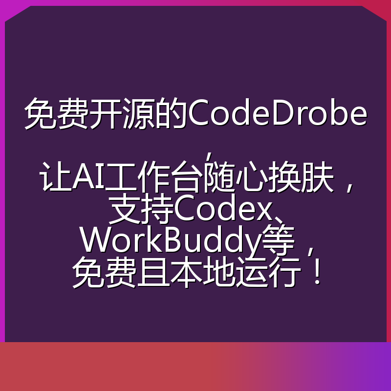 免费开源的CodeDrobe，让AI工作台随心换肤，支持Codex、WorkBuddy等，免费且本地运行！
