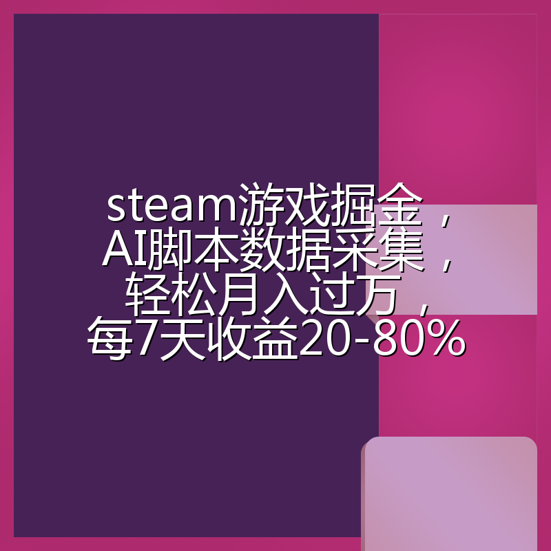 steam游戏掘金,AI脚本数据采集,轻松月入过万,每7天收益20-80%