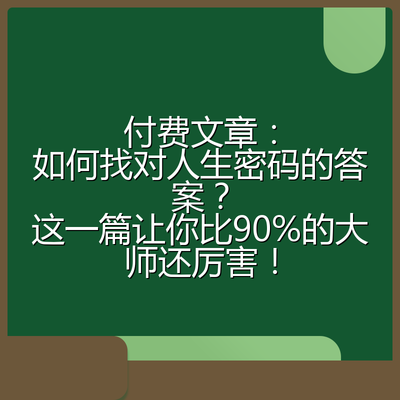 付费文章:如何找对人生密码的答案?这一篇让你比90%的大师还厉害!