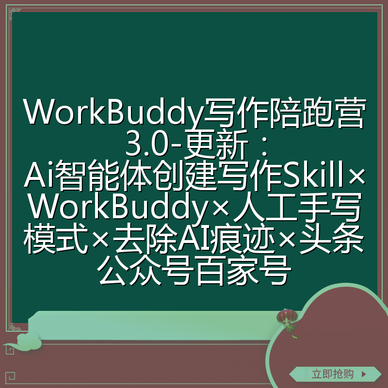 WorkBuddy写作陪跑营3.0-更新:Ai智能体创建写作Skill×WorkBuddy×人工手写模式×去除AI痕迹×头条公众号百家号