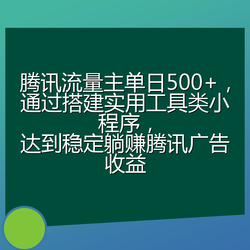 腾讯流量主单日500+,通过搭建实用工具类小程序,达到稳定躺赚腾讯广告收益