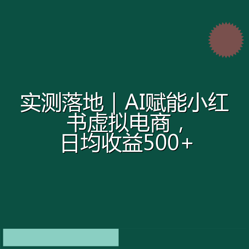 实测落地|AI赋能小红书虚拟电商,日均收益500+