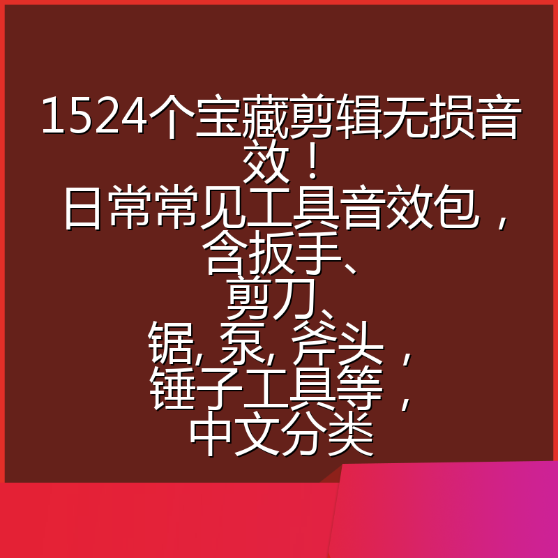 1524个宝藏剪辑无损音效!日常常见工具音效包,含扳手、剪刀、锯, 泵, 斧头,锤子工具等,中文分类
