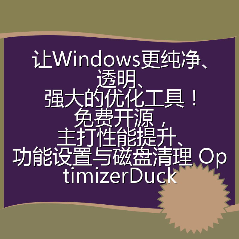 让Windows更纯净、透明、强大的优化工具！免费开源，主打性能提升、功能设置与磁盘清理 OptimizerDuck