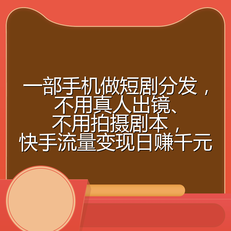 一部手机做短剧分发，不用真人出镜、不用拍摄剧本，快手流量变现日赚千元