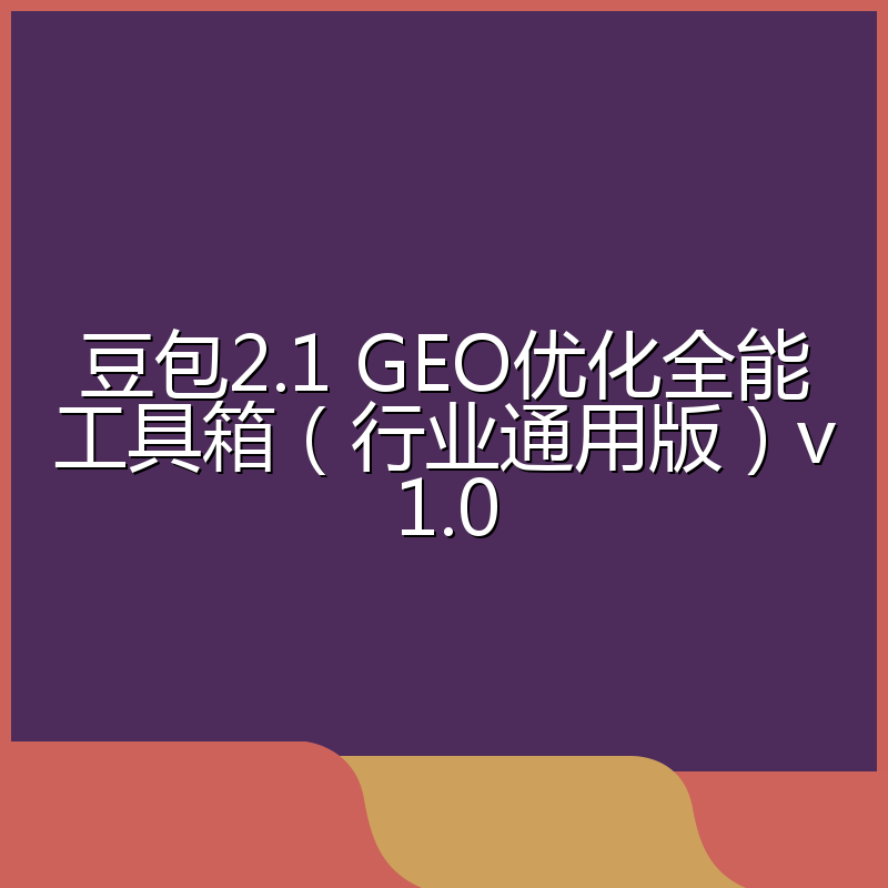 豆包2.1 GEO优化全能工具箱（行业通用版）v1.0