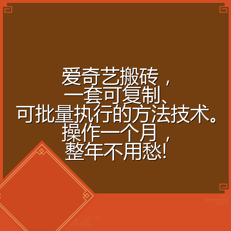 爱奇艺搬砖，一套可复制、可批量执行的方法技术。操作一个月，整年不用愁!