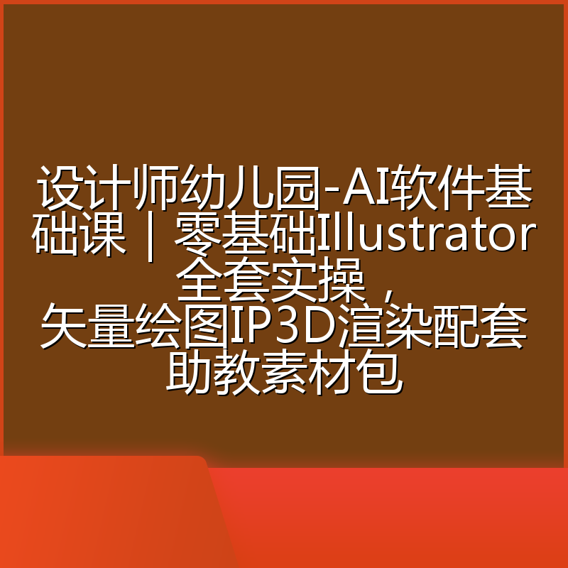 设计师幼儿园-AI软件基础课|零基础Illustrator全套实操,矢量绘图IP3D渲染配套助教素材包