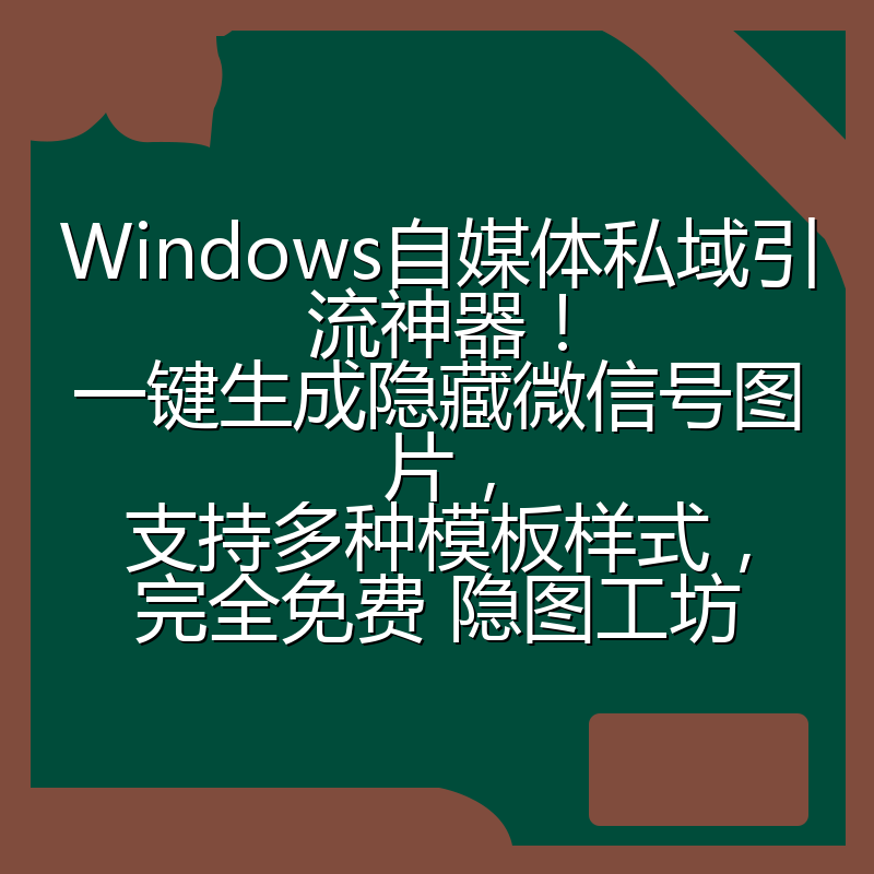 Windows自媒体私域引流神器!一键生成隐藏微信号图片,支持多种模板样式,完全免费 隐图工坊