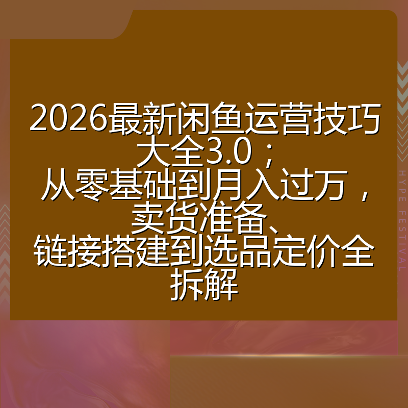 2026最新闲鱼运营技巧大全3.0;从零基础到月入过万,卖货准备、链接搭建到选品定价全拆解
