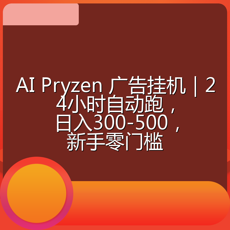 AI Pryzen 广告挂机｜24小时自动跑，日入300-500，新手零门槛