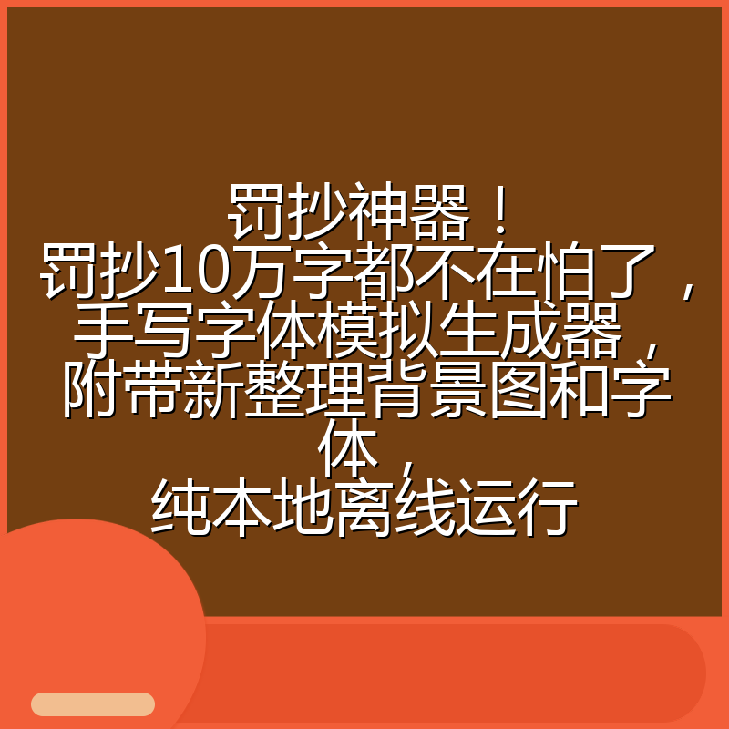 罚抄神器!罚抄10万字都不在怕了,手写字体模拟生成器,附带新整理背景图和字体,纯本地离线运行