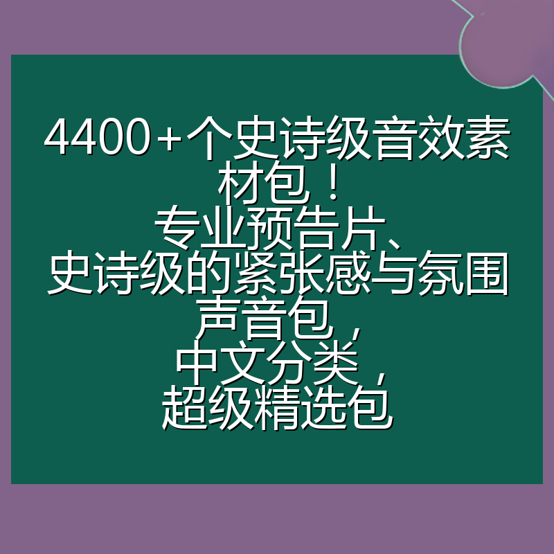 4400+个史诗级音效素材包!专业预告片、史诗级的紧张感与氛围声音包,中文分类,超级精选包