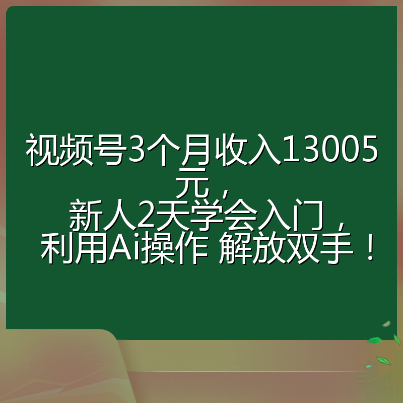 视频号3个月收入13005元， 新人2天学会入门， 利用Ai操作 解放双手！
