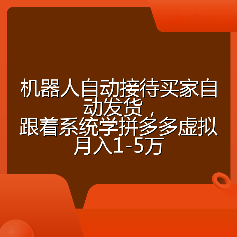 机器人自动接待买家自动发货，跟着系统学拼多多虚拟月入1-5万