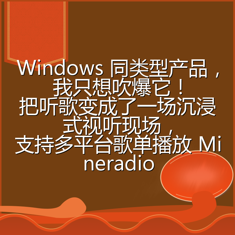 Windows 同类型产品，我只想吹爆它！把听歌变成了一场沉浸式视听现场，支持多平台歌单播放 Mineradio