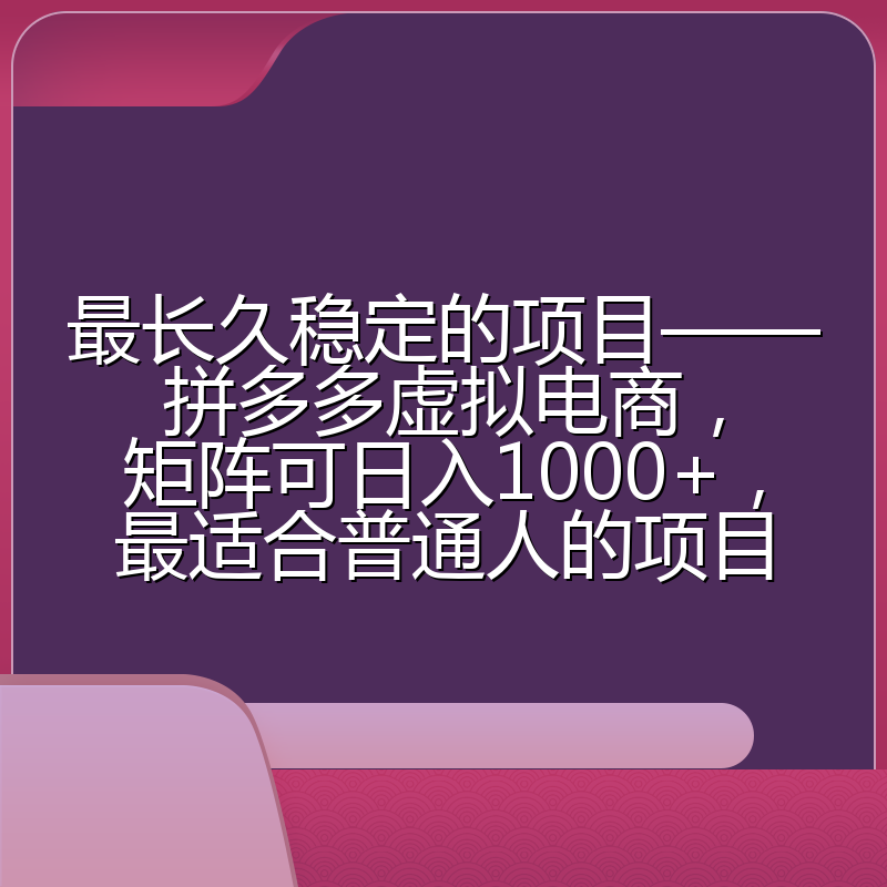 最长久稳定的项目——拼多多虚拟电商,矩阵可日入1000+,最适合普通人的项目