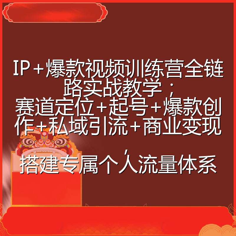 IP+爆款视频训练营全链路实战教学；赛道定位+起号+爆款创作+私域引流+商业变现，搭建专属个人流量体系