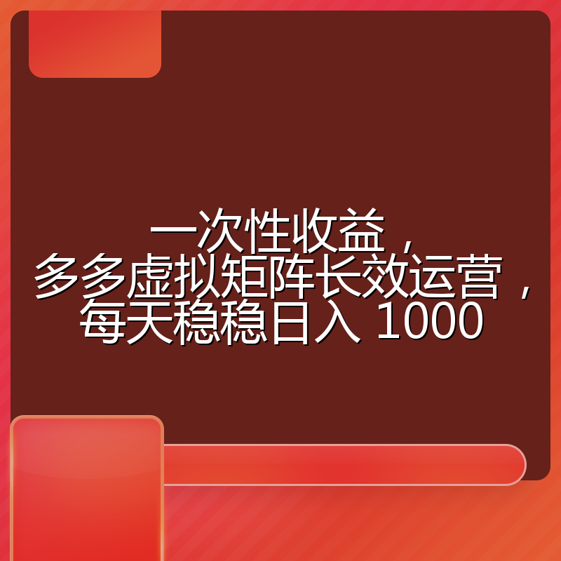 一次性收益,多多虚拟矩阵长效运营,每天稳稳日入 1000