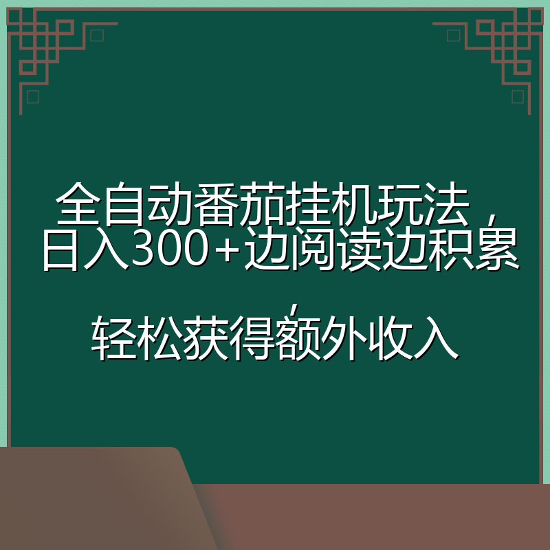 全自动番茄挂机玩法，日入300+边阅读边积累，轻松获得额外收入