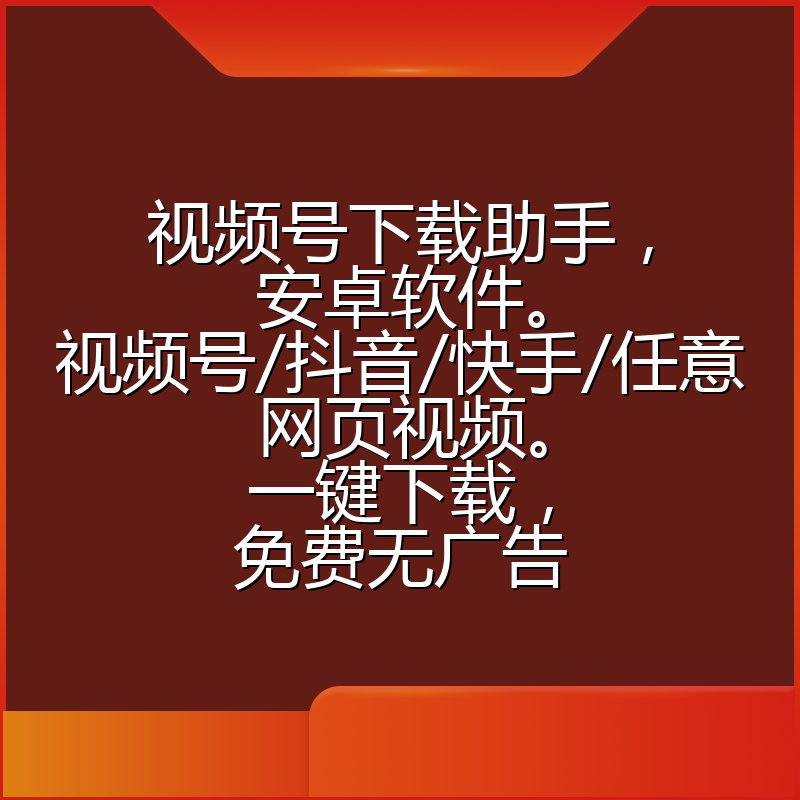视频号下载助手,安卓软件。视频号/抖音/快手/任意网页视频。一键下载,免费无广告