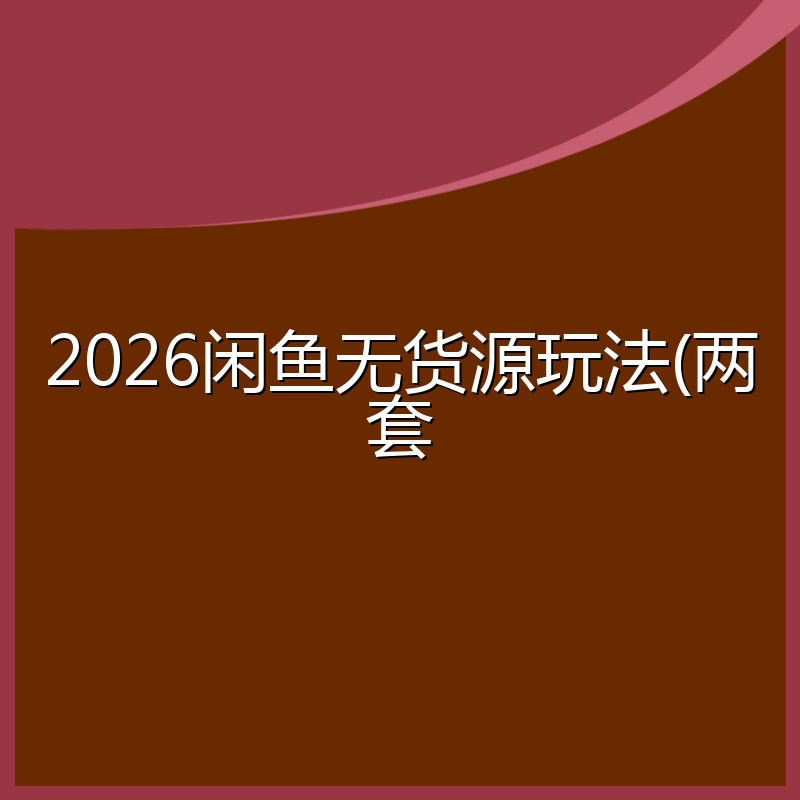 2026闲鱼无货源玩法(两套