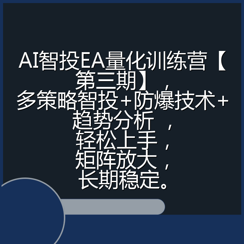 AI智投EA量化训练营【第三期】，多策略智投+防爆技术+趋势分析 ，轻松上手，矩阵放大，长期稳定。