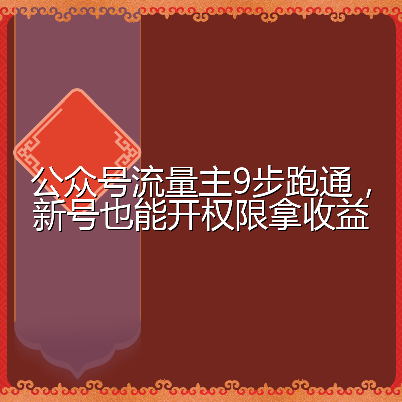 公众号流量主9步跑通,新号也能开权限拿收益