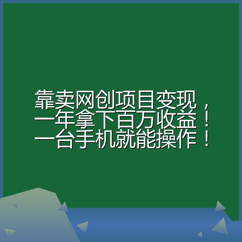 靠卖网创项目变现,一年拿下百万收益!一台手机就能操作!
