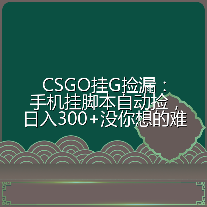 CSGO挂G捡漏：手机挂脚本自动捡，日入300+没你想的难