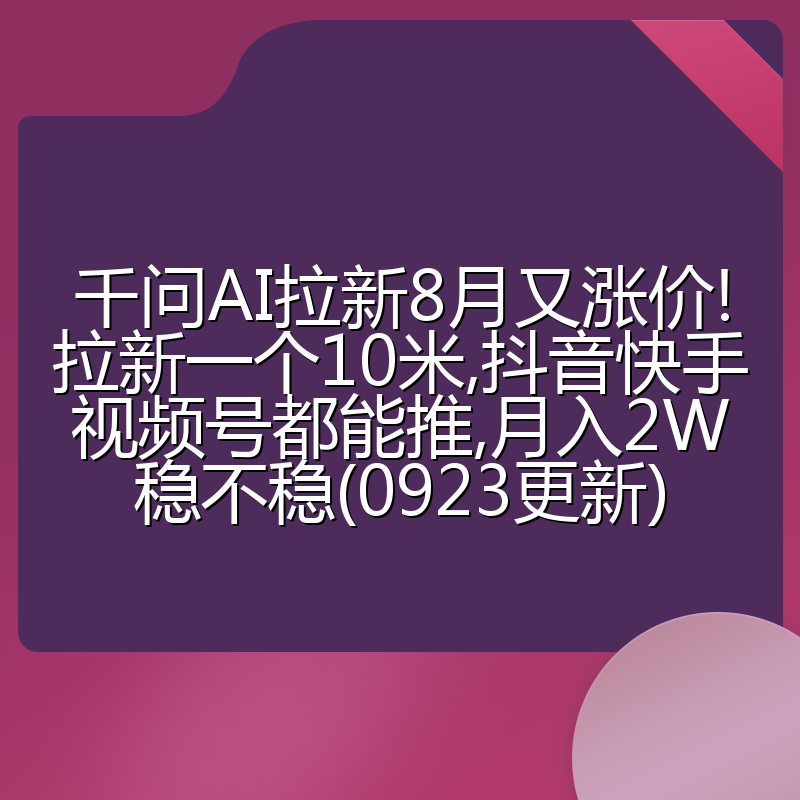 千问AI拉新8月又涨价!拉新一个10米,抖音快手视频号都能推,月入2W稳不稳(0923更新)