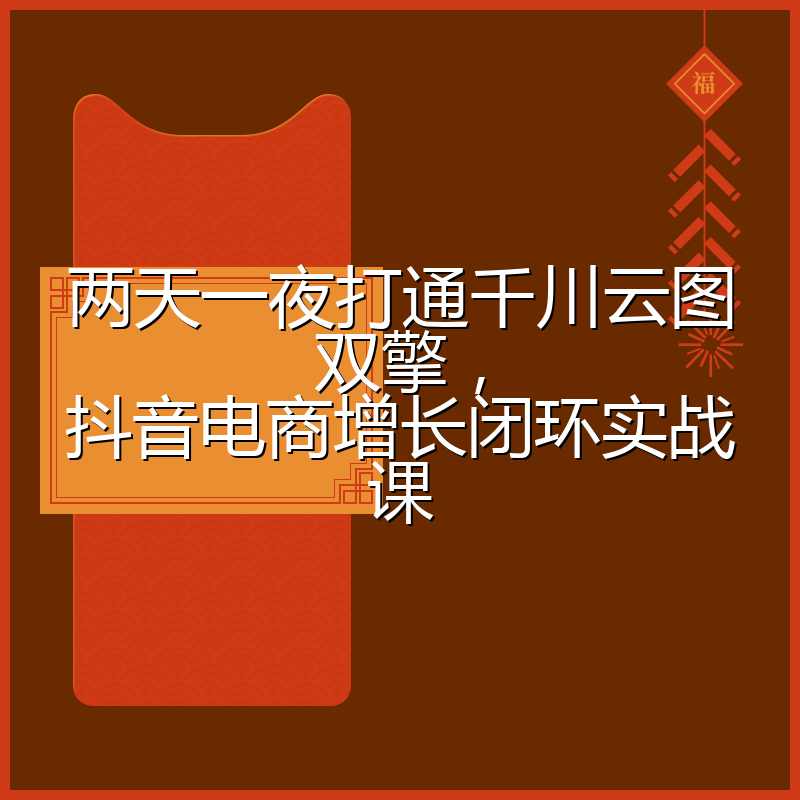 两天一夜打通千川云图双擎,抖音电商增长闭环实战课