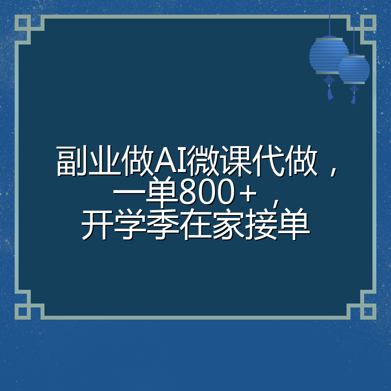 副业做AI微课代做,一单800+,开学季在家接单