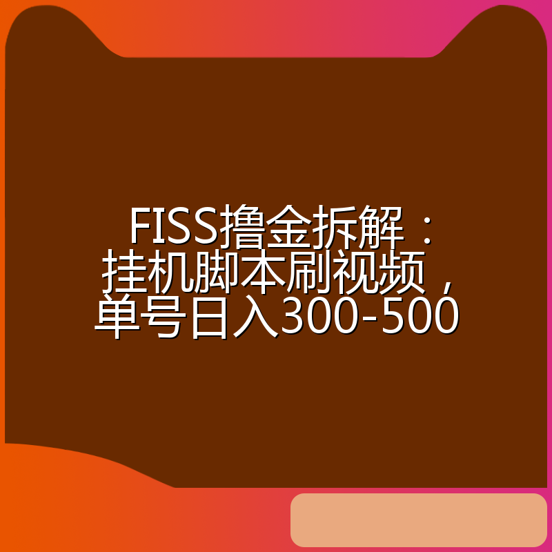 FISS撸金拆解：挂机脚本刷视频，单号日入300-500