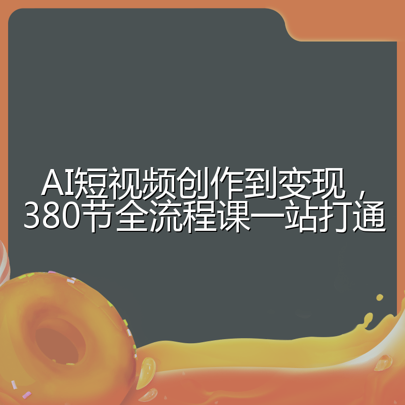 AI短视频创作到变现,380节全流程课一站打通