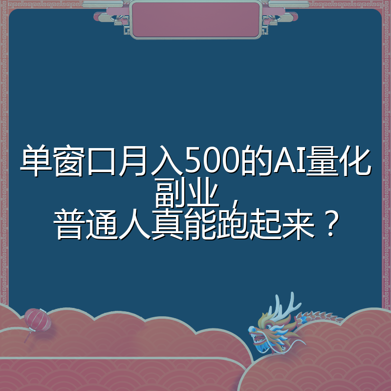单窗口月入500的AI量化副业,普通人真能跑起来?