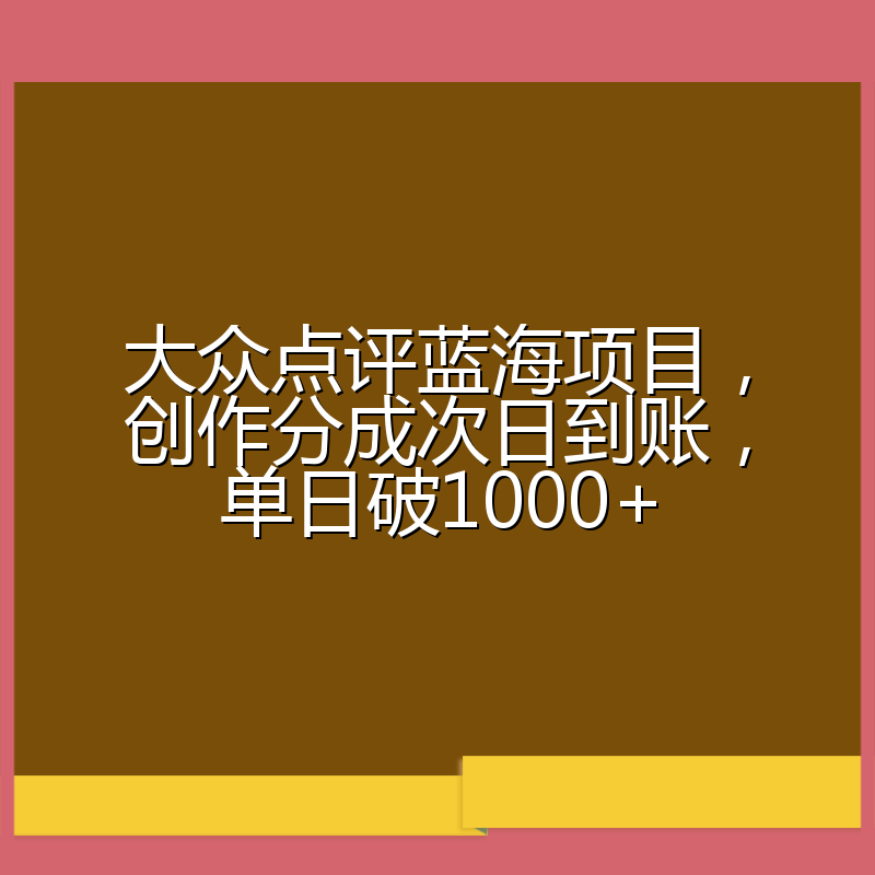 大众点评蓝海项目，创作分成次日到账，单日破1000+